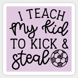 I Teach My Kid To Kick And Steal Soccer Mom Boys Girls Cute Funny Sticker